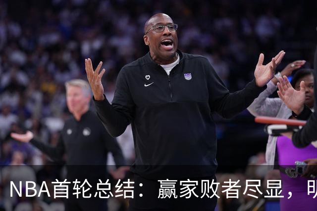 NBA首轮总结：赢家败者尽显，明星表现各异